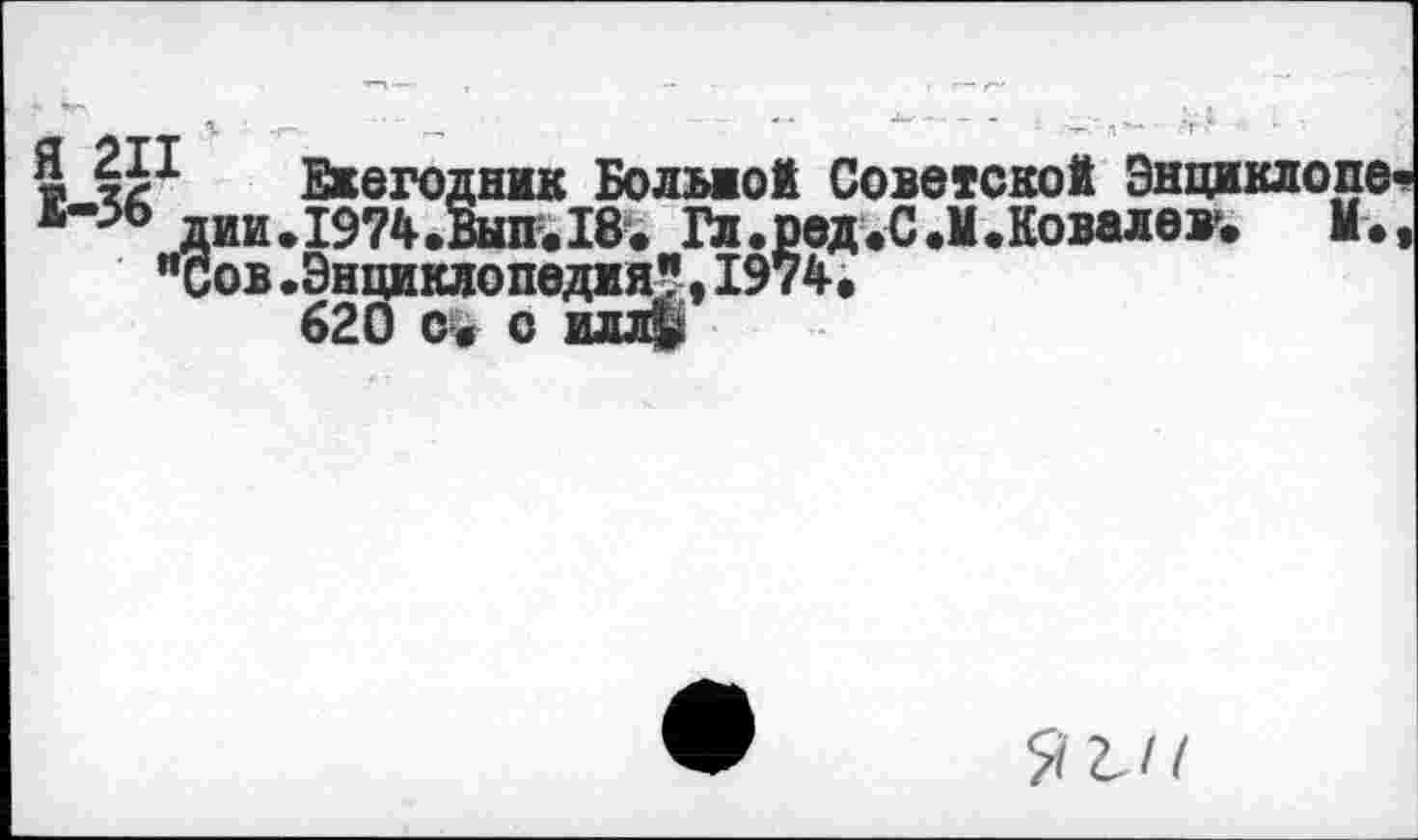 ﻿5 Ежегодник БольиоМ Советской Энциклопе х“36 ДИИ.1974.ВЫП.18. Гл.сед.С.М.Ковалев*. М.